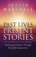 Past lives, present stories - healing and wisdom through past life explorat