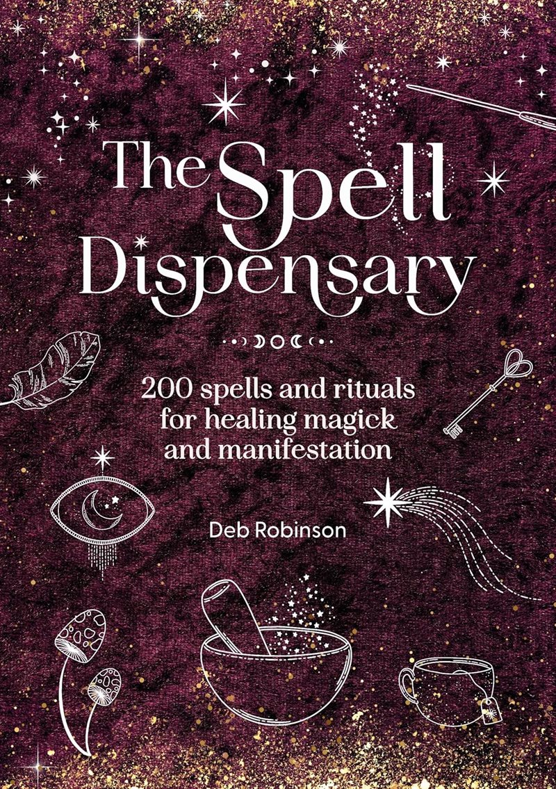 The Spell Dispensary: 200 Spells and Rituals for Healing Magick and Manifestation