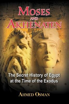 Moses And Akhenaten: The Secret History Of Egypt At The Time Of The Exodus