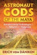 Astronaut gods of the maya - extraterrestrial technologies in the temples a