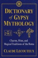 Dictionary of gypsy mythology - charms, rites, and magical traditions of th