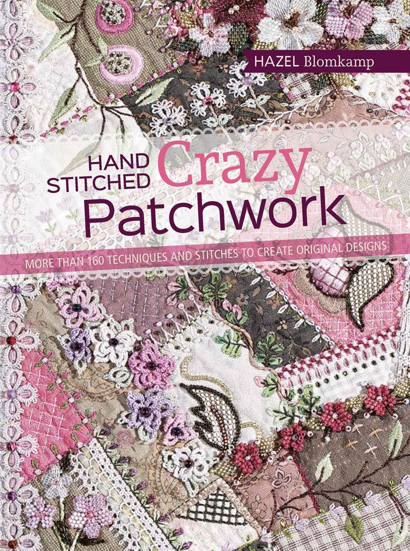 Hand-stitched crazy patchwork - more than 160 techniques and stitches to cr