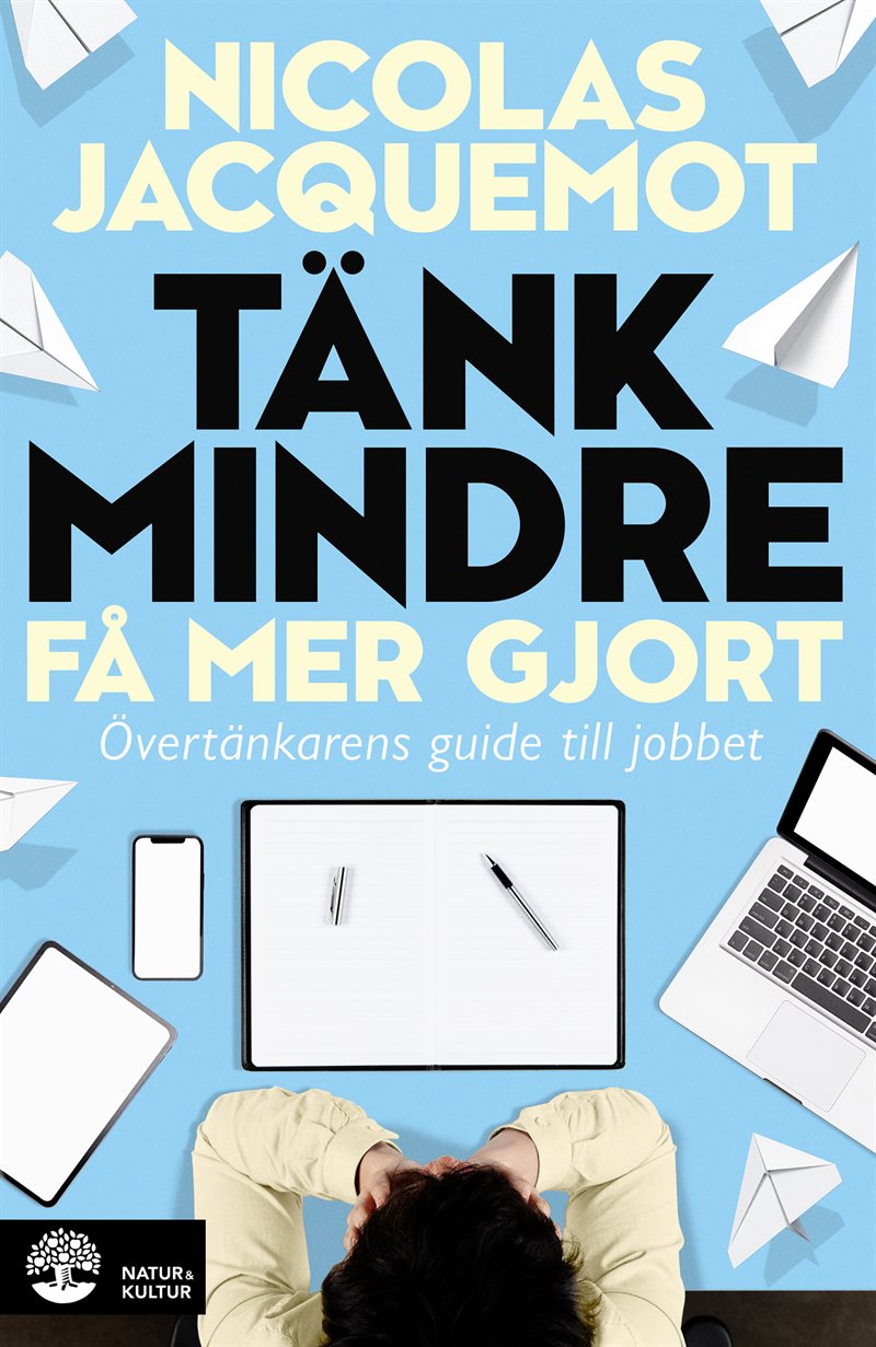 Tänk mindre - få mer gjort : Övertänkarens guide till jobbet