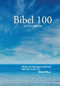 Bibeln 100 - En Introduktion : Bibeln som lärjungarna till Jesus / Yeshua läste den ca. 100 år e.kr