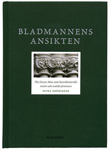 Bladmannens ansikten : The Green Man som konsthistoriskt motiv och nutida fenomen