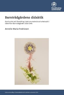 Barnträdgårdens didaktik : kontinuitet och förändring i talet om material och arbetssätt i tidskriften Barnträdgården 1918-1945