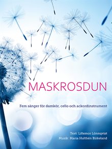 Maskrosdun : fem sånger för damkör, cello och ackordinstrument